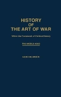 Book Cover for History of the Art of War Within the Framework of Political History: The Middle Ages. by Hans Delbruck