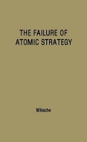 Book Cover for The Failure of Atomic Strategy and a New Proposal for the Defence of the West. by Ferdinand Otto Miksche