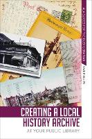 Book Cover for Creating a Local History Archive at Your Public Library by Faye Phillips