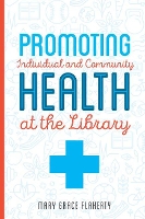 Book Cover for Promoting Individual and Community Health at Your Library by Mary Grace Flaherty