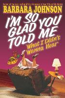 Book Cover for I'm So Glad You Told Me What I Didn't Wanna Hear by Barbara Johnson