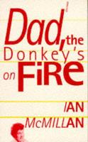 Book Cover for Dad, the Donkey's on Fire by Ian McMillan
