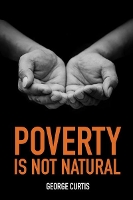 Book Cover for Poverty is not Natural by George Curtis