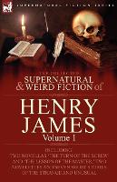 Book Cover for The Collected Supernatural and Weird Fiction of Henry James Volume 1-Including Two Novellas 'The Turn of the Screw' and 'The Lesson of the Master, ' Two Novelettes and Seven Short Stories of the Stran by Henry James