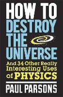 Book Cover for How to Destroy the Universe by Paul Parsons