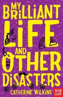 Book Cover for My Brilliant Life and Other Disasters by Catherine Wilkins