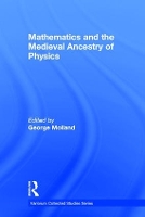 Book Cover for Mathematics and the Medieval Ancestry of Physics by George Molland