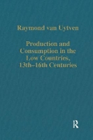 Book Cover for Production and Consumption in the Low Countries, 13th–16th Centuries by Raymond van Uytven