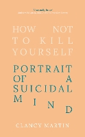 Book Cover for How Not to Kill Yourself by Clancy Martin