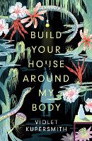 Book Cover for Build Your House Around My Body by Violet Kupersmith