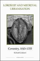 Book Cover for Lordship and Medieval Urbanisation: Coventry, 1043-1355 by Richard Goddard