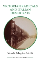 Book Cover for Victorian Radicals and Italian Democrats by Marcella Pellegrino Sutcliffe