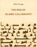 Book Cover for The Rise of Islamic Calligraphy by Alain George