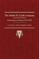 Book Cover for The Arthur H. Clark Company by Robert A. Clark, Patrick J. Brunet, Richard M. Weatherford