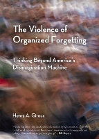 Book Cover for The Violence of Organized Forgetting by Henry A. Giroux