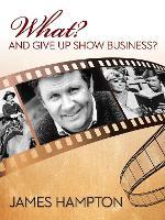 Book Cover for What? And Give Up Show Business? by James Hampton