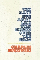 Book Cover for The Days Run Away Like Wild Horses by Charles Bukowski