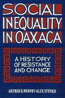 Book Cover for Social Inequality in Oaxaca: A History of Resistance and Change by Arthur Murphy