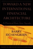 Book Cover for Toward a New International Financial Architecture – A Practical Post–Asia Agenda by Barry Eichengreen