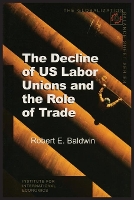 Book Cover for The Decline of US Labor Unions and the Role of Trade by Robert Baldwin