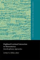 Book Cover for Highland–Lowland Interaction in Mesoamerica: Interdisciplinary Approaches by Arthur G Miller