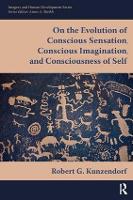 Book Cover for On the Evolution of Conscious Sensation, Conscious Imagination, and Consciousness of Self by Robert Kunzendorf