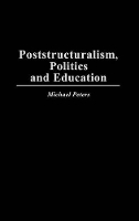 Book Cover for Poststructuralism, Politics and Education by Michael Peters