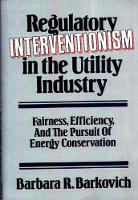 Book Cover for Regulatory Interventionism in the Utility Industry by Barbara R. Barkovich