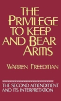 Book Cover for The Privilege to Keep and Bear Arms by Warren Freedman