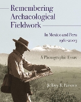 Book Cover for Remembering Archaeological Fieldwork in Mexico and Peru, 1961-2003 by Jeffrey R. Parsons