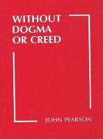 Book Cover for Without Dogma or Creed by John Pearson