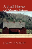 Book Cover for A Small Harvest of Pretty Days by Larry Kimport