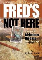 Book Cover for Fred's Not Here - Living with Alzheimer Disease Takes Courage by Lynn Smith