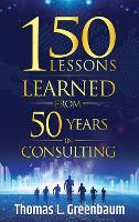 Book Cover for 150 Lessons Learned from 50 Years in Consulting by Thomas L Greenbaum