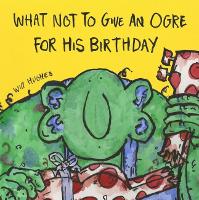 Book Cover for What Not To Give An Ogre For His Birthday by Will Hughes