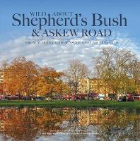 Book Cover for Wild About Shepherd's Bush & Askew Road by Andrew Wilson, Caroline MacMillan