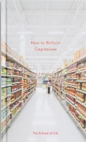 Book Cover for How to Reform Capitalism by The School of Life