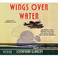 Book Cover for Wings Over Water: The Story of the World’s Greatest Air Race and the Birth of the Spitfire by Jonathan Glancey