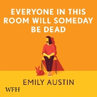 Book Cover for Everyone in This Room Will Someday Be Dead by Emily Austin