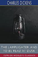 Book Cover for The Lamplighter, and To Be Read at Dusk (Esprios Classics) by Charles Dickens