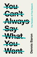 Book Cover for You Can't Always Say What You Want by Dennis (University of Illinois, Urbana-Champaign) Baron