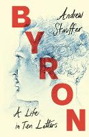 Book Cover for Byron: A Life in Ten Letters by Andrew (University of Virginia) Stauffer