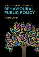 Book Cover for A Political Economy of Behavioural Public Policy by Adam (London School of Economics and Political Science) Oliver