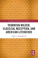 Book Cover for Thornton Wilder, Classical Reception, and American Literature by Jr, Stephen J Rojcewicz