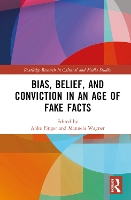 Book Cover for Bias, Belief, and Conviction in an Age of Fake Facts by Anke University of Connecticut, USA Finger