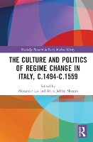 Book Cover for The Culture and Politics of Regime Change in Italy, c.1494-c.1559 by Alexander Lee