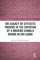Book Cover for The Legacy of Stylistic Theatre in the Creation of a Modern Sinhala Drama in Sri Lanka by Lakshmi D Bulathsinghala