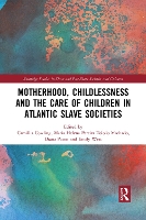 Book Cover for Motherhood, Childlessness and the Care of Children in Atlantic Slave Societies by Camillia Cowling