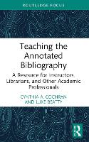 Book Cover for Teaching the Annotated Bibliography by Cynthia A Illinois College, USA Cochran, Luke St Ambrose University, USA Beatty