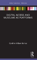 Book Cover for Digital Access and Museums as Platforms by Caroline Lecturer  WilsonBarnao,  School of Communication and Art ,  The University of Queensland ,  Brisbane Queensland ,  Aust